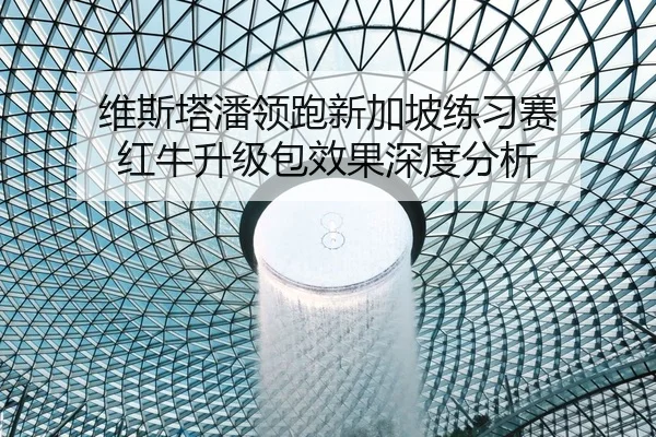 维斯塔潘领跑新加坡练习赛 红牛升级包效果深度分析